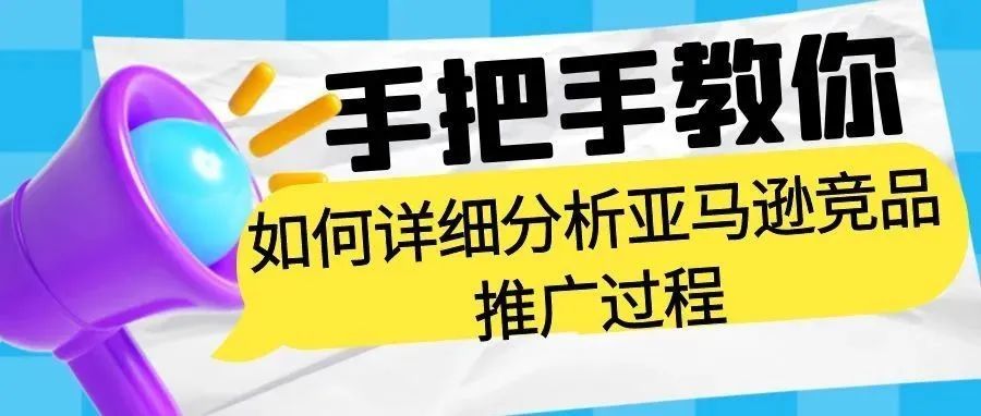 手把手教你如何详细分析亚马逊竞品推广过程