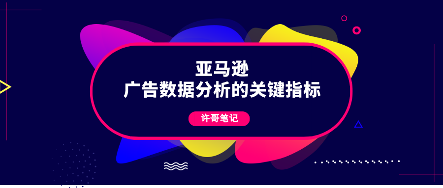 亚马逊广告数据分析的关键指标有哪些 亚马逊广告系列 跨境头条 Amz123亚马逊导航 跨境电商出海门户