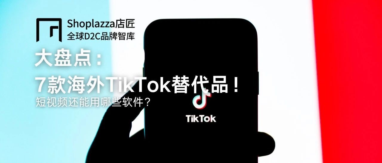 大盘点：7款海外 TikTok 替代品——短视频还能用哪些软件？