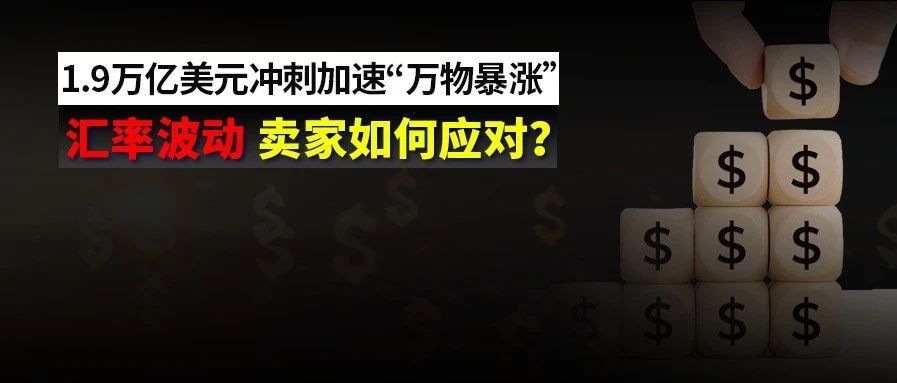1.9万亿美元在冲刺，通胀压力紧逼“万物暴涨”，卖家该如何应对？