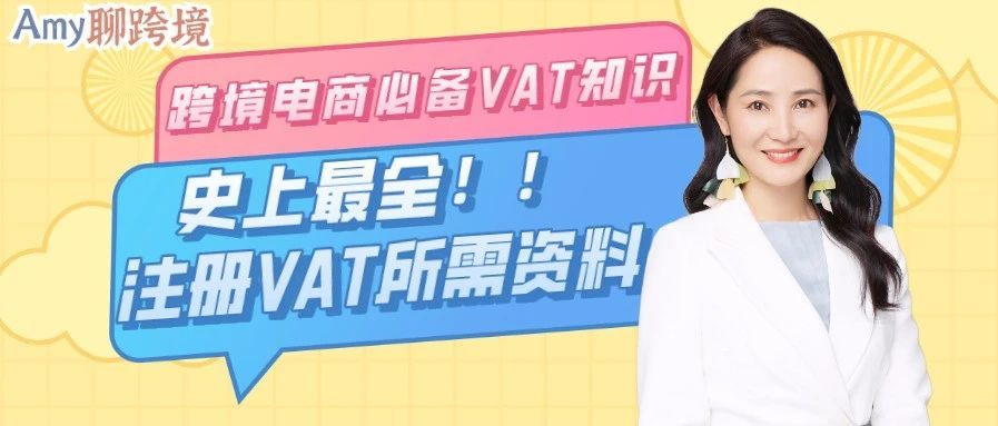 Amy聊跨境：跨境电商卖家必备VAT知识②丨史上最全！全球VAT注册所需资料