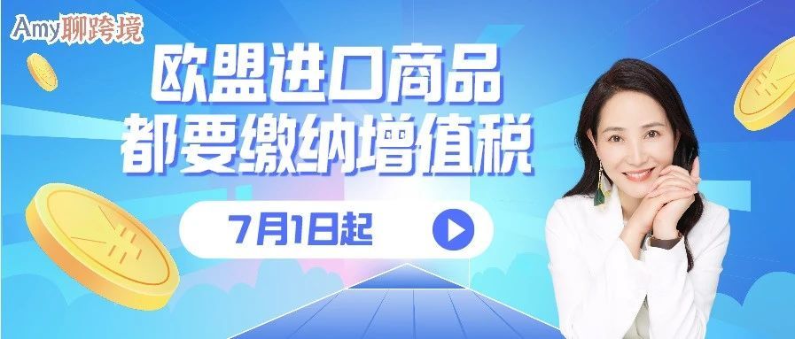 Amy聊跨境：​2021年7月1日起，欧盟进口的商品都要缴纳增值税！