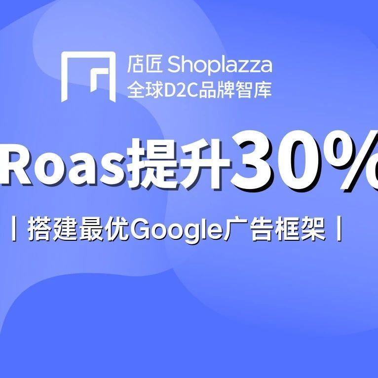 搭建最优Google广告框架，让您的Roas提升30%！
