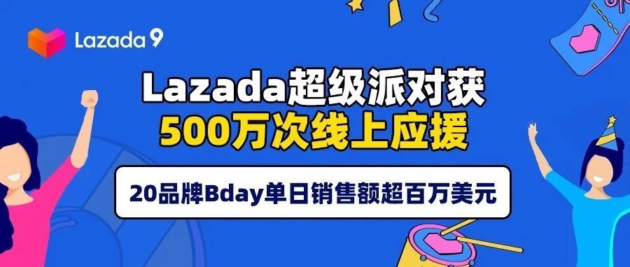 Lazada生日派对获500万次线上应援，20品牌单日销售额超百万美元！