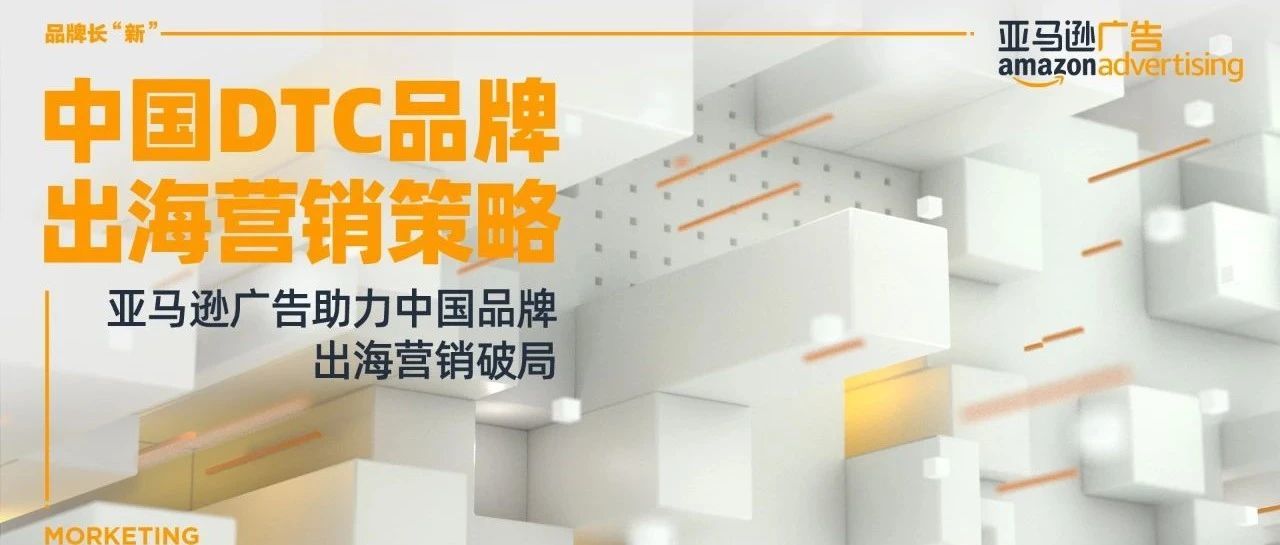 亚马逊广告&amp;Morketing将联合举办「中国DTC品牌出海营销策略论坛」