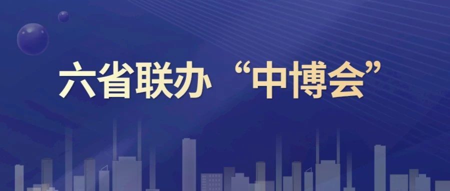 六省联办“中博会”，为中部提供更多的投资机遇