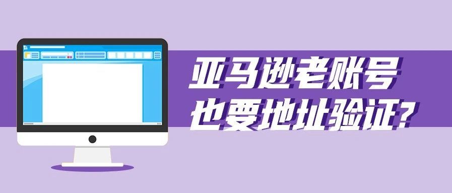 亚马逊老账号也要地址验证?