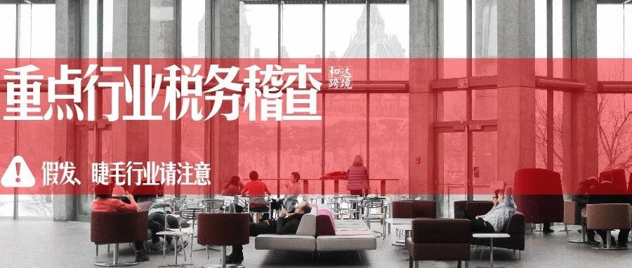 重点行业税务稽查,假发、睫毛行业注意啦! 重点行业税务稽查,假发、睫毛行业注意啦!