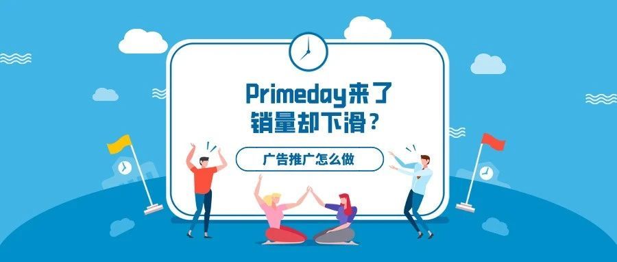 单量持续下滑！亚马逊Prime day广告推广干货看这里～