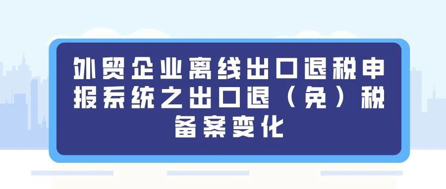 系统整合 | 外贸企业离线出口退税申报系统之出口退（免）税备案变化