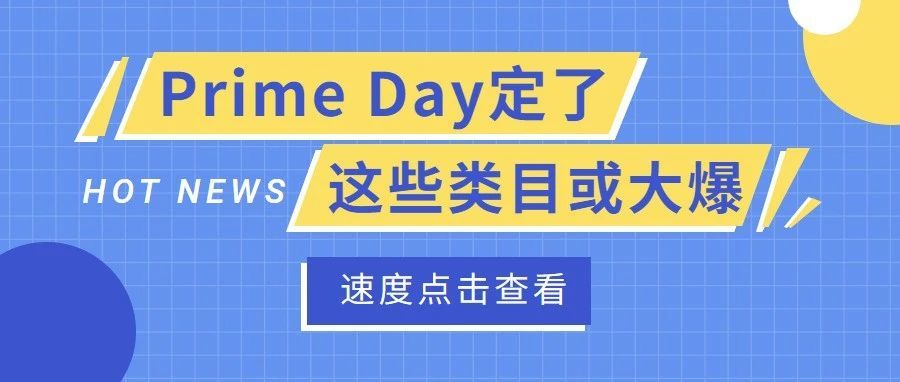 真官宣了,2021Prime Day定了!今年Prime Day这些类目或大爆