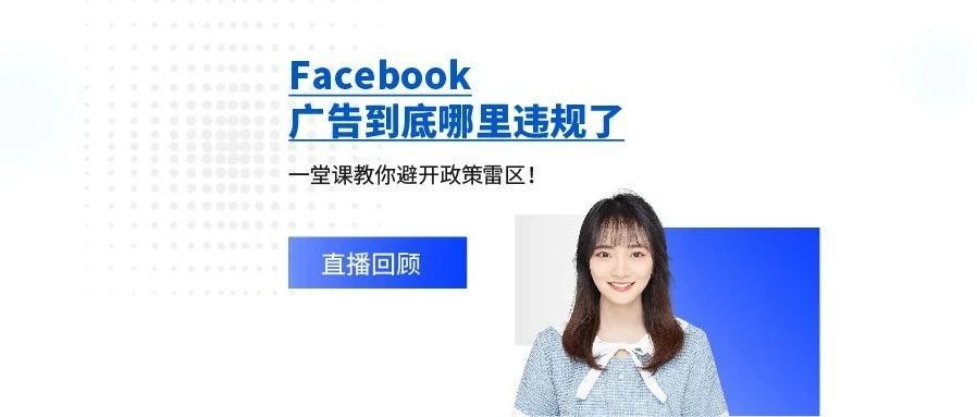 直播回顾 | Facebook广告到底哪里违规了，一堂课教你避开政策雷区！