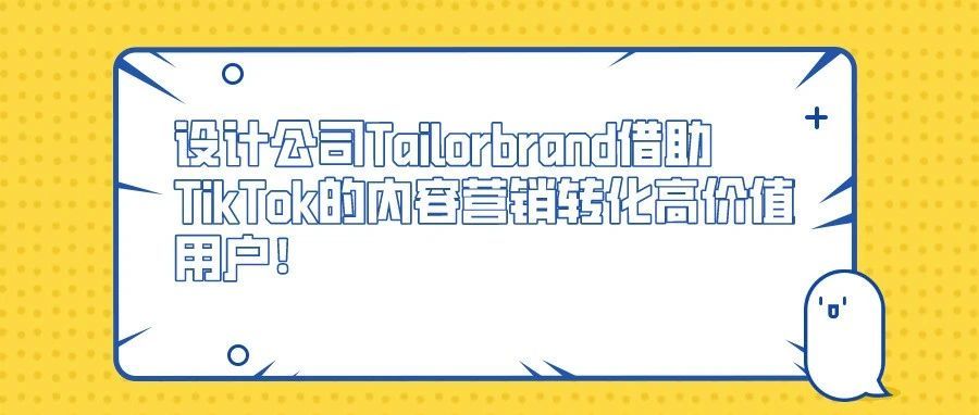 厉害！设计公司Tailorbrands借助TikTok的内容营销转化高价值用户！