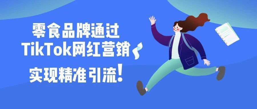 零食品牌通过TikTok网红营销实现精准引流!