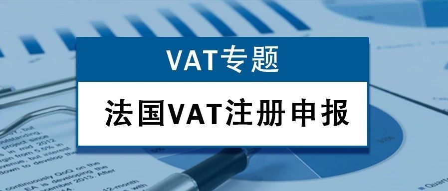 【VAT专题】法国VAT注册申报全攻略！