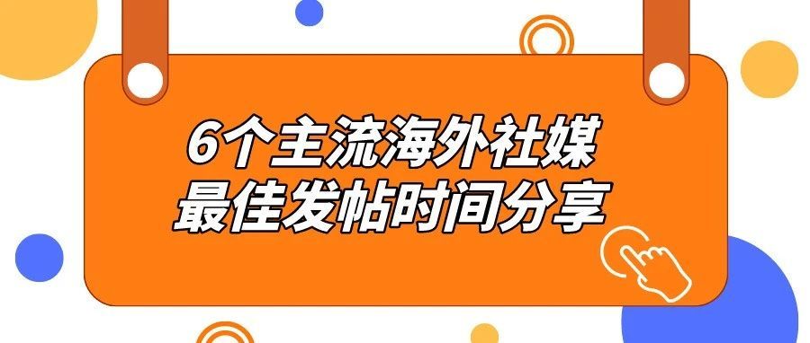 干货!6个主流海外社交媒体最佳发帖时间分享 干货!6个主流海外社交媒体最佳发帖时间分享