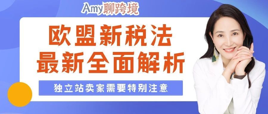 Amy聊跨境：​独立站卖家特别注意！【欧盟新税法最新全面解析】
