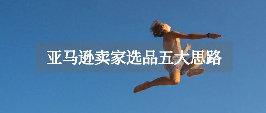 选品困难！亚马逊选品的5个正确思路