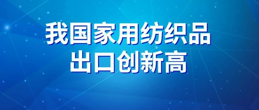 今年前五个月我国家用纺织品出口创新高