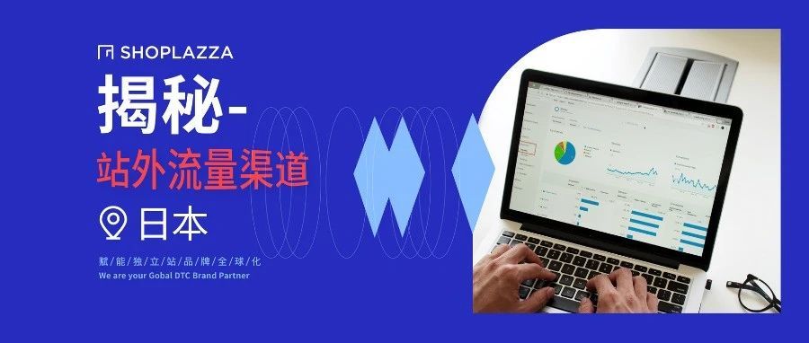 【即看即用】日本独立站流量攻略大起底，捞金全球第三大电商市场！