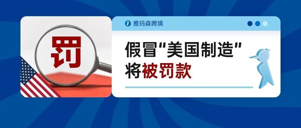 美国联邦贸易委员会出台新规：假冒“美国制造”将被罚款