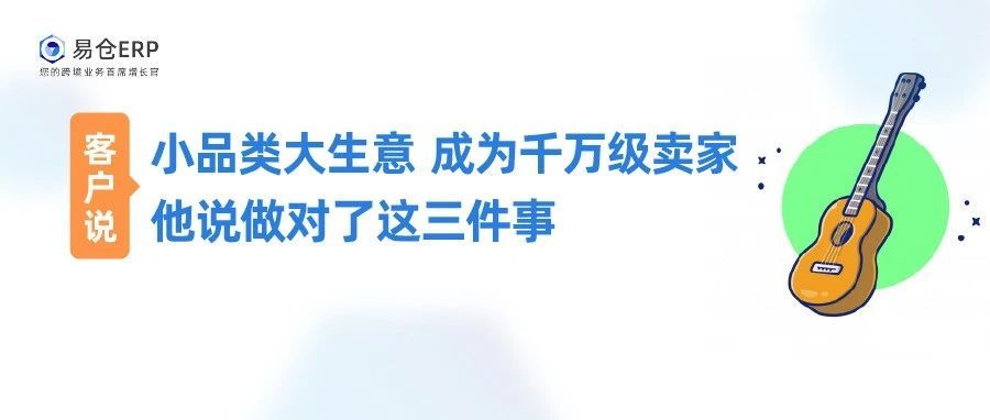 客户说 | 小品类大生意，成为千万级卖家，他做对了这三件事