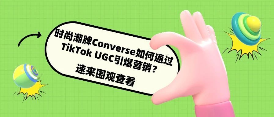 时尚潮牌Converse如何通过TikTok UGC引爆营销？