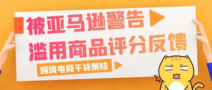 被亚马逊官方警告“滥用商品评分、反馈和评论”怎么办？不要慌，这么做才不会被封号！