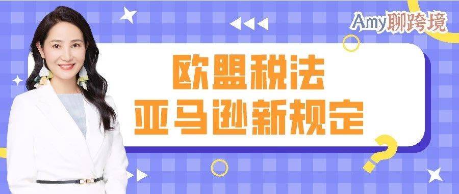 注意！欧盟新税改后，亚马逊向卖家提出最新要求！