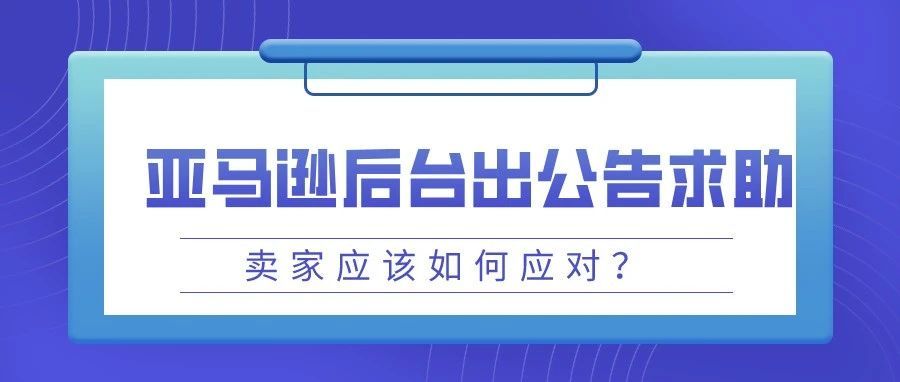 官宣：亚马逊后台直接发“求助”公告，卖家应当如何应对？