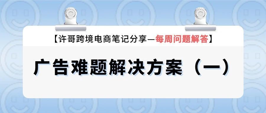 【每周问题解答】亚马逊卖家遇到的广告难题，应该如何解决？（一）