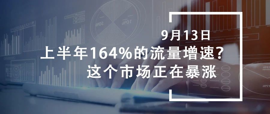 上半年164%的流量增速？这个市场正在暴涨