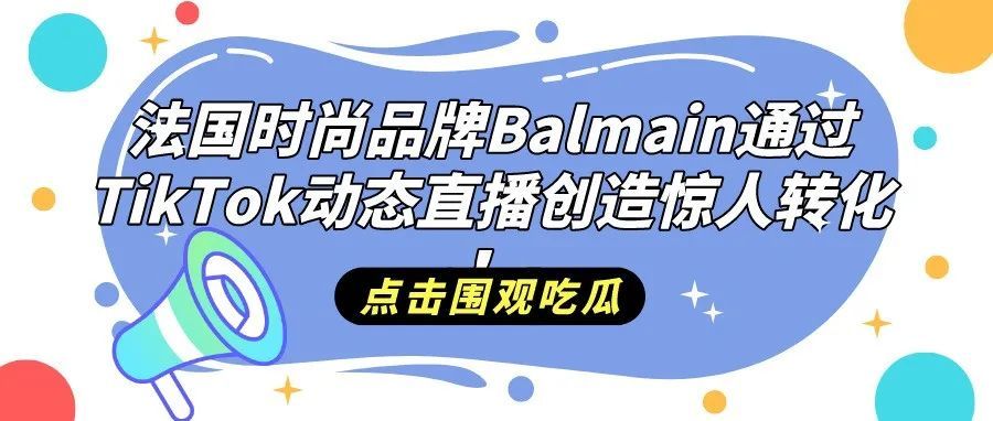法国时尚品牌Balmain通过TikTok动态直播创造惊人转化！