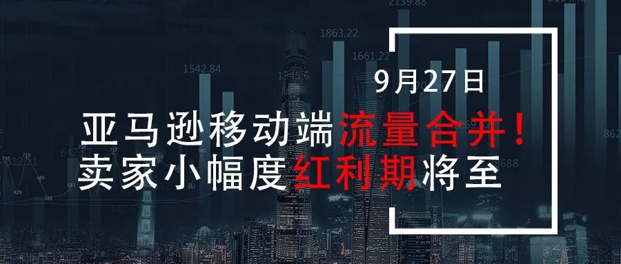 亚马逊移动端流量合并！卖家小幅度红利期将至