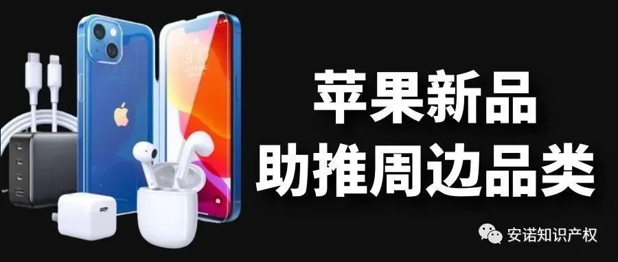 卖家注意！iPhone13助推周边品类集体上新，这些专利千万不要碰！