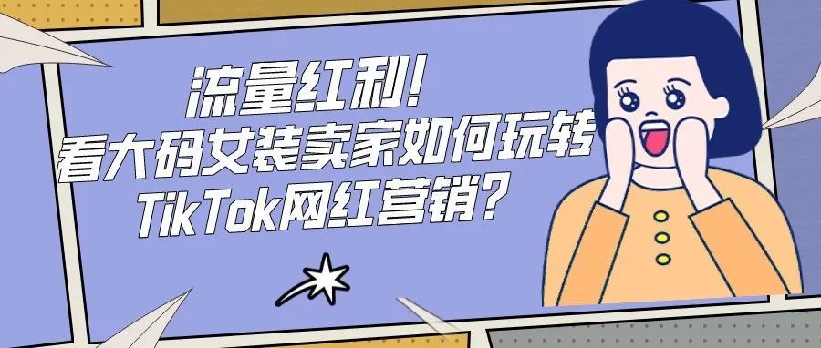 流量红利！看大码女装卖家如何玩转TikTok网红营销？