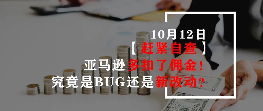 【赶紧自查】亚马逊多扣了佣金！究竟是bug还是新改动？