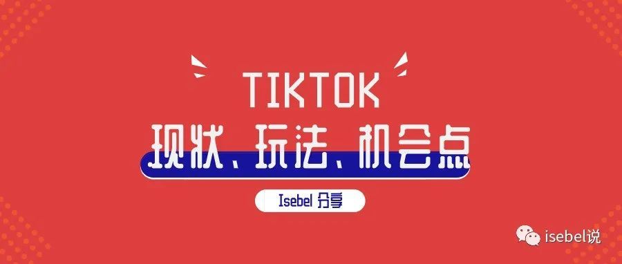 TIKTOK分享: 现状、玩法、机会点!