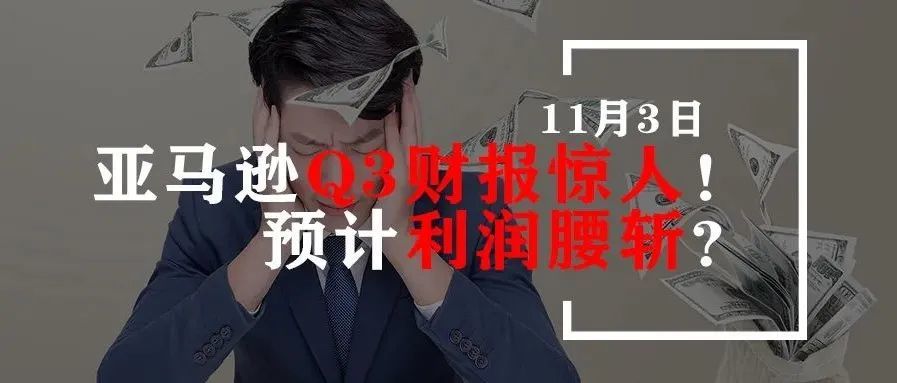 亚马逊Q3财报惊人！预计利润腰斩？