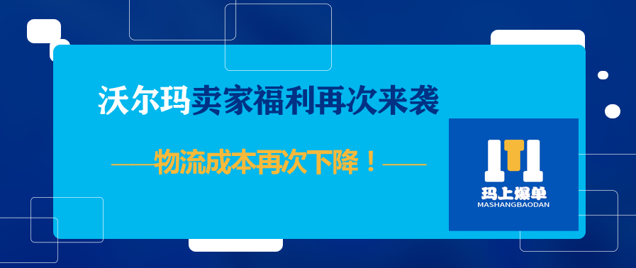 沃尔玛卖家福利再次来袭，物流成本再次下降！