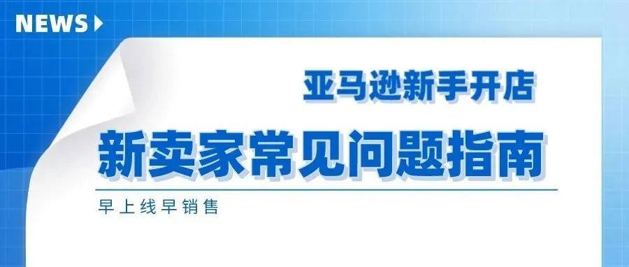 【亚马逊新手开店】新卖家常见问题指南！