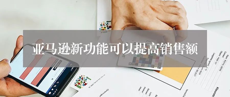 亚马逊新功能可以提高销售额，卖家们直呼”真香“