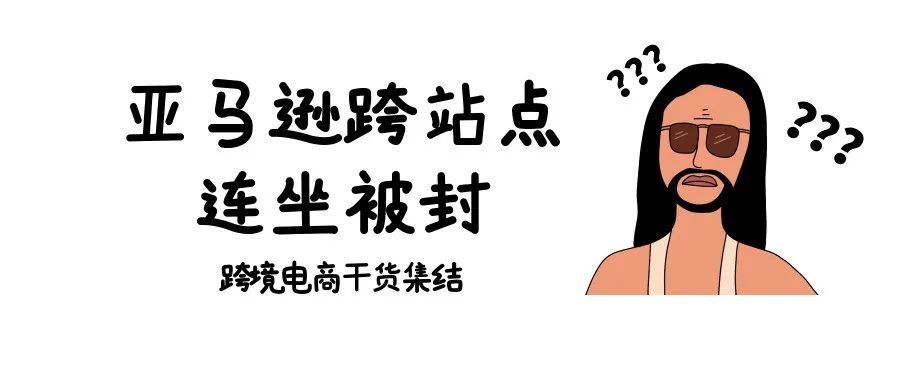 跨站点连坐被封！亚马逊卖家该采取哪些行动？