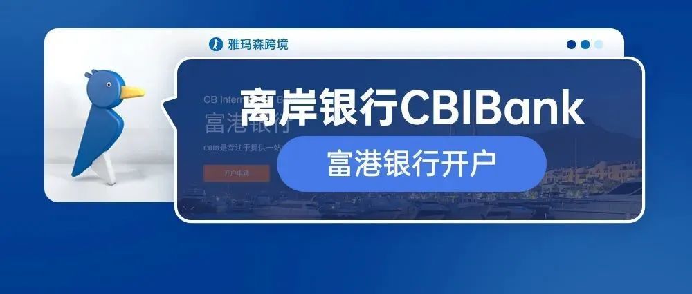 助力跨境电商品牌出海,离岸银行CBIBank富港银行开户要求