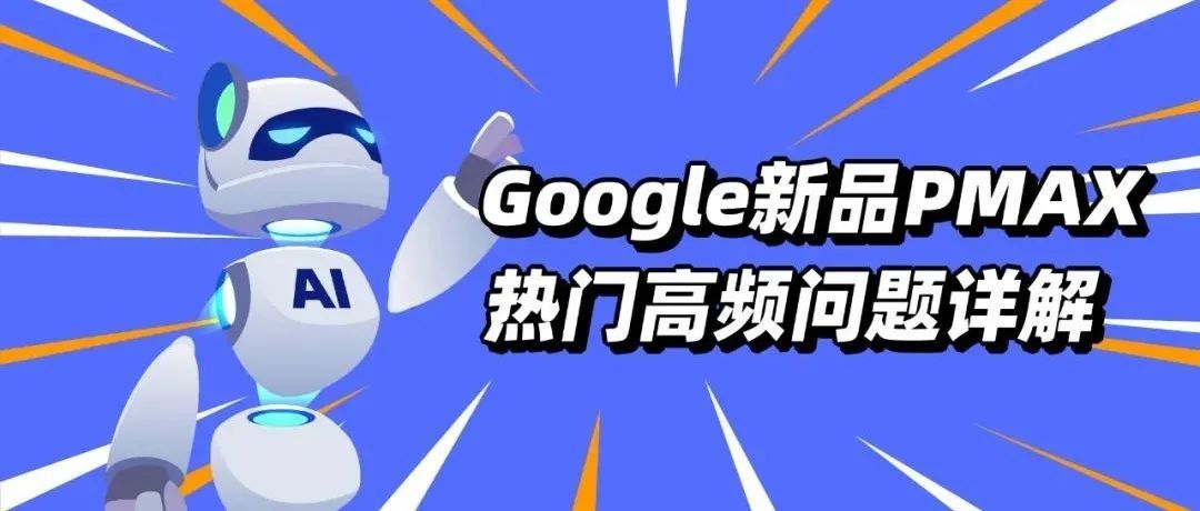 官人来喽 | Google ads新品 PMax 十大热门高频问题详解~