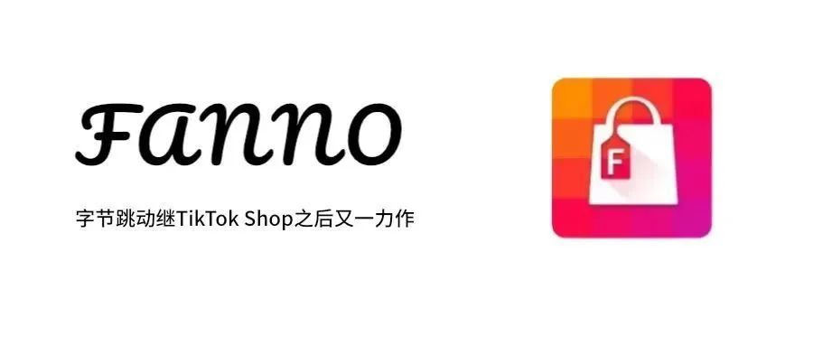 字节跳动海外电商平台Fanno上线 | 不仅是做流量，它还有一个电商梦。