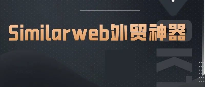 Similarweb外贸神器，竞争对手网站流量数据怎么查？