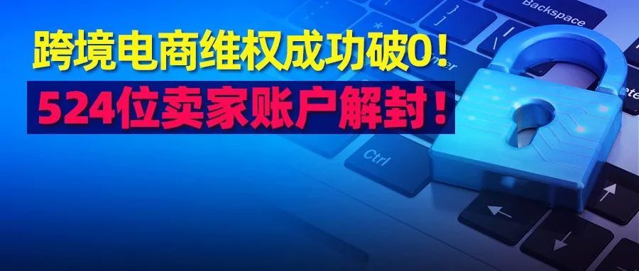 官司打赢了！524位卖家账户解封！只用一周！跨境电商在美维权成功破0！