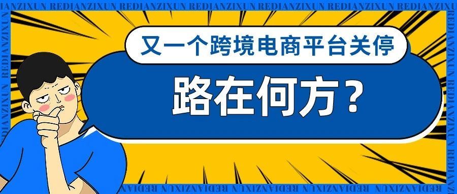 又一个跨境电商平台关停，敢问卖家路在何方？平台转型与入场会不一样吗？