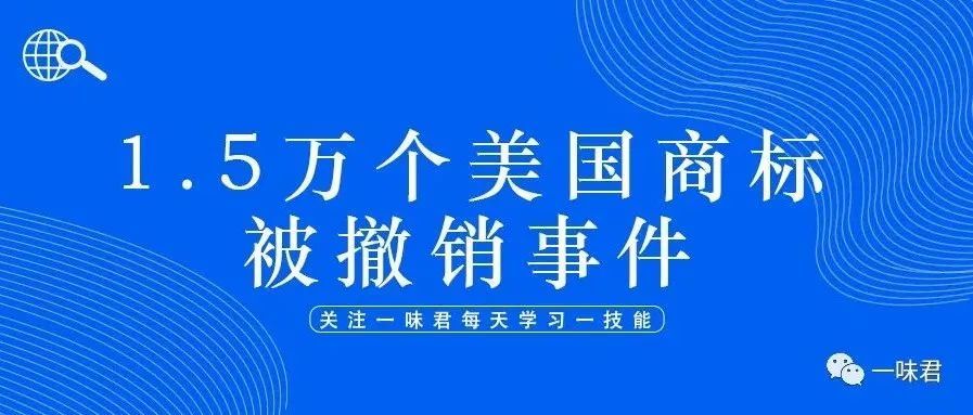 震惊！深圳某知识产权公司被撤销1.5万个美国商标！赶紧自查一下店铺的商标是否安全